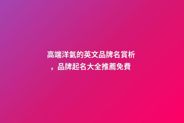 高端洋氣的英文品牌名賞析，品牌起名大全推薦免費